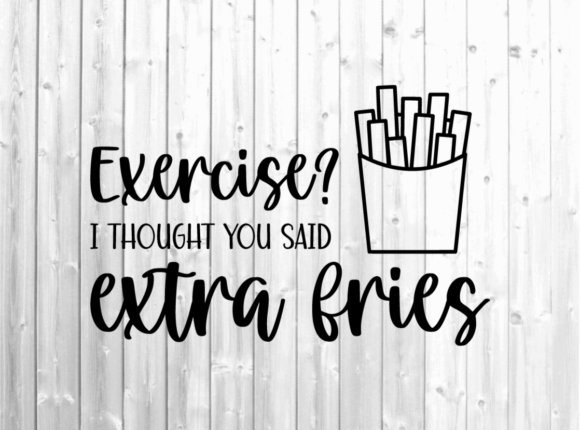 Excersize Svg - Funny Svg - Extra Fries Graphics for Crafts