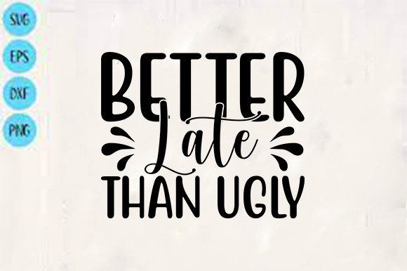 Funny Svg Design, Better Late Than Ugly