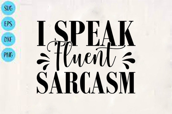 Funny Svg Design, I Speak Fluent Sarcasm