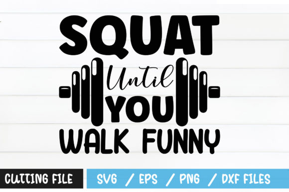 Squat Until You Walk Funny SVG Graphics for Crafts